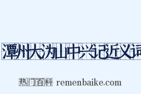 潭州大沩山中兴记近义词是什么意思的图片